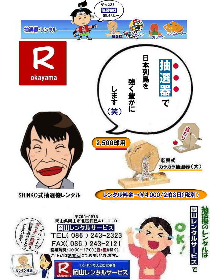抽選器レンタル料金| 岡山ガラポン抽選機レンタル|　岡山抽選機レンタル料金|  抽選機レンタル料金| 岡山抽選機レンタル| 岡山ガラポンレンタル料金| 岡山抽選機レンタル料金| 抽選器レンタル料金| レンタル価格| 岡山| 高級抽選器レンタル| 新興式抽選機| 高級白木抽選機| SHINKO抽選機レンタル| 料金|　福引抽選機レンタル|　レンタル料金|　ガラポン抽選器レンタル|　抽選会レンタル| 抽選器のレンタル|福引大会|レンタル料金|イベント|　岡山レンタルサービス|　福引レンタルガラポン|　抽選器安い|　抽選会| 抽選器のレンタル|　福引大会|　レンタル料金|　イベント|　岡山レンタル|　抽選器レンタル|　抽選機レンタル|　抽選器レンタル料金|抽選機レンタル|抽選器レンタル| ガラポン抽選|ガラガラ抽選レンタル|抽選器レンタル|抽選機岡山イベント|レンタル料金|福引レンタル|ガラポンレンタル|抽選器|抽選会| 抽選器のレンタル|福引大会|レンタル料金| 安い 抽選レンタル| 新興式抽選| SHINKO 抽選| 新興抽選レンタル| 岡山レンタルサービス|TEL086-243-2323|FAX086-243-2121|  抽選機には関税をかけない| 抽選会を偉大なイベントにする| 岡山抽選機レンタル| 岡山ガラポンレンタル料金| 岡山抽選機レンタル料金| 抽選器レンタル料金| レンタル価格| 岡山| 高級抽選器レンタル| 新興式抽選機| 高級白木抽選機| SHINKO抽選機レンタル| 料金|　福引抽選機レンタル|　レンタル料金|　ガラポン抽選器レンタル|　抽選会レンタル| 抽選器のレンタル|福引大会|レンタル料金|イベント|　岡山レンタルサービス|　福引レンタルガラポン|　抽選器安い|　抽選会| 抽選器のレンタル|　福引大会|　レンタル料金|　イベント|　岡山レンタル|　抽選器レンタル|　抽選機レンタル|　抽選器レンタル料金|抽選機レンタル|抽選器レンタル| ガラポン抽選|ガラガラ抽選レンタル|抽選器レンタル|抽選機岡山イベント|レンタル料金|福引レンタル|ガラポンレンタル|抽選器|抽選会| 抽選器のレンタル|福引大会|レンタル料金| 安い 抽選レンタル| 新興式抽選| SHINKO 抽選| 新興抽選レンタル| 岡山レンタルサービス|TEL086-243-2323|FAX086-243-2121| もんげー岡山|ぼっけー岡山| 